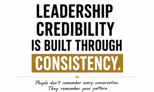 Leadership Credibility: Why Consistency Builds Trust